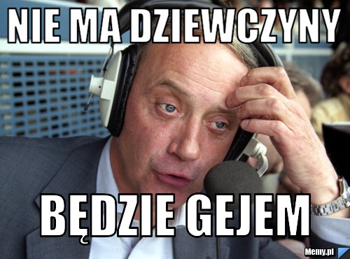 NIE MA DZIEWCZYNY BĘDZIE GEJEM 
