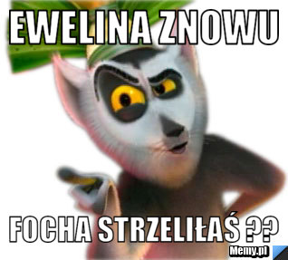 Ewelina znowu focha strzeliłaś ??