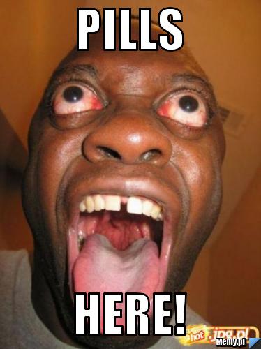 Pills here!