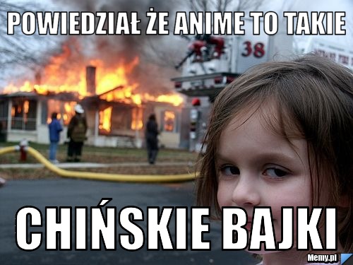 Powiedział że anime to takie Chińskie bajki