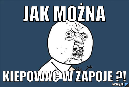 Jak można kiepować w zapoje ?!