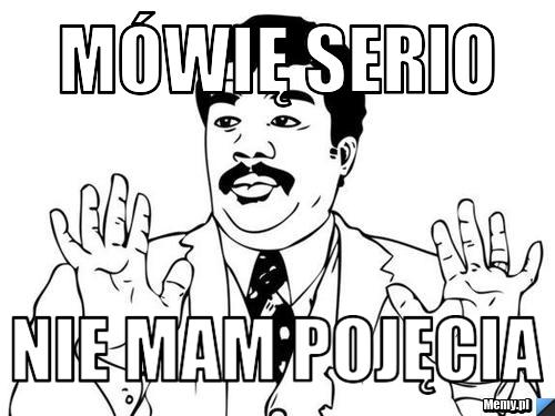 Mówię serio  nie mam pojęcia 