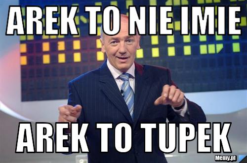 Arek to nie imie Arek to tupek