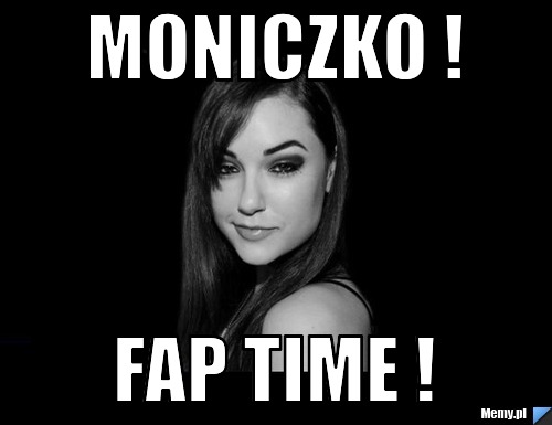Moniczko ! fap time ! 