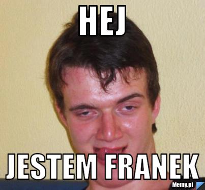 Hej Jestem Franek 