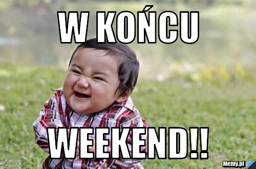  w końcu weekend!!