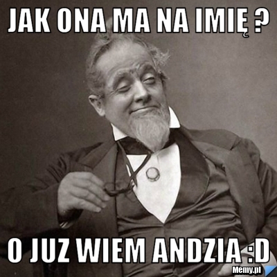 Jak ona ma na imię ? o juz wiem andzia :D