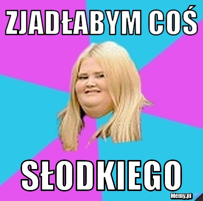 Zjadłabym coś słodkiego 