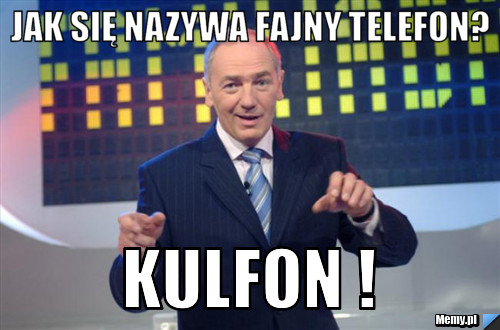 Jak się nazywa fajny telefon? kulfon !