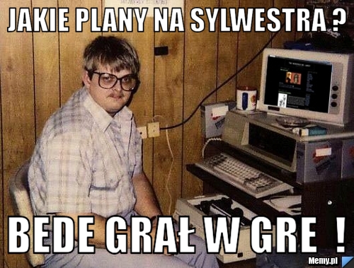 Jakie plany na sylwestra ? bede grał w gre  !
