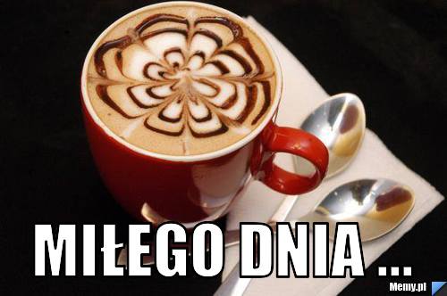  MIŁEGO DNIA ...