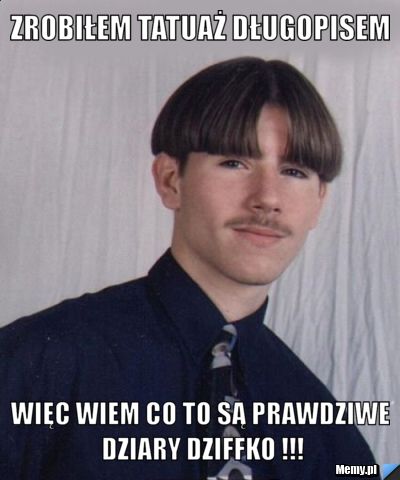 Zrobiłem tatuaż długopisem  więc wiem co to są prawdziwe dziary dziffko !!!