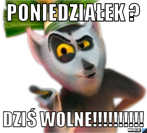 Poniedziałek ? Dziś Wolne!!!!!!!!!!