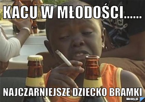 Kacu w młodości...... najczarniejsze dziecko bramki