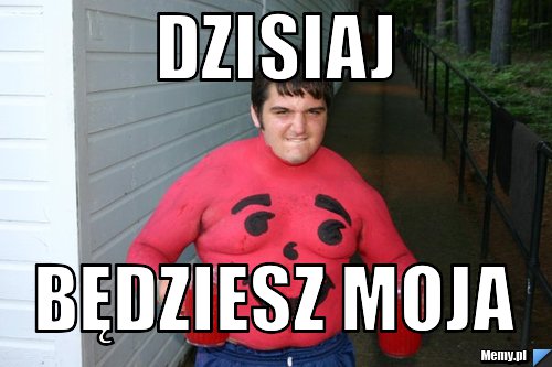 Dzisiaj będziesz moja