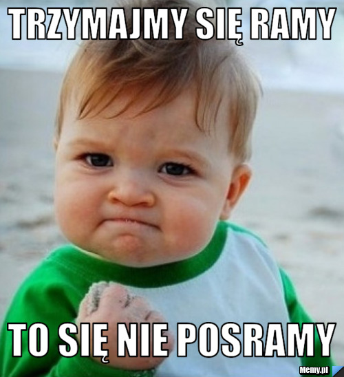 Trzymajmy się ramy to się nie posramy