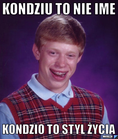 KONdziu to nie ime kondzio to styl życia