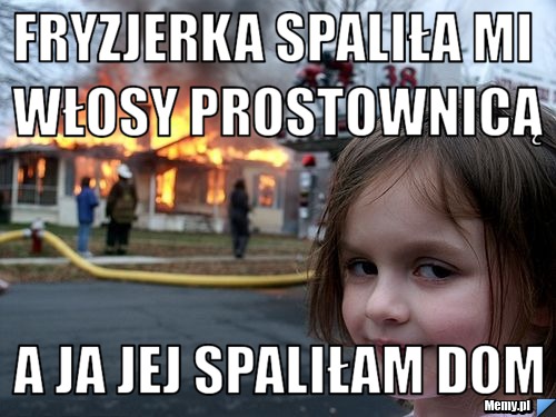 Fryzjerka spaliła mi włosy prostownicą a ja jej spaliłam dom