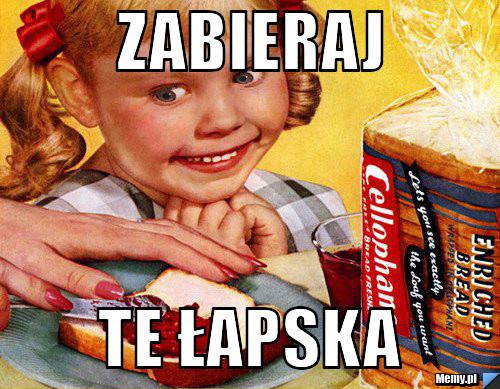 Zabieraj te łapska