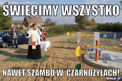 Święcimy wszystko  Nawet szambo w  Czarnożyłach!