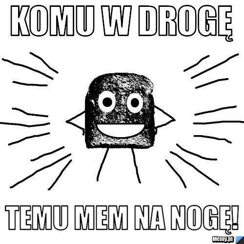 Komu w drogę temu mem na nogę!