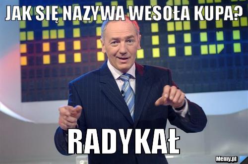 Jak się nazywa wesoła kupa? Radykał