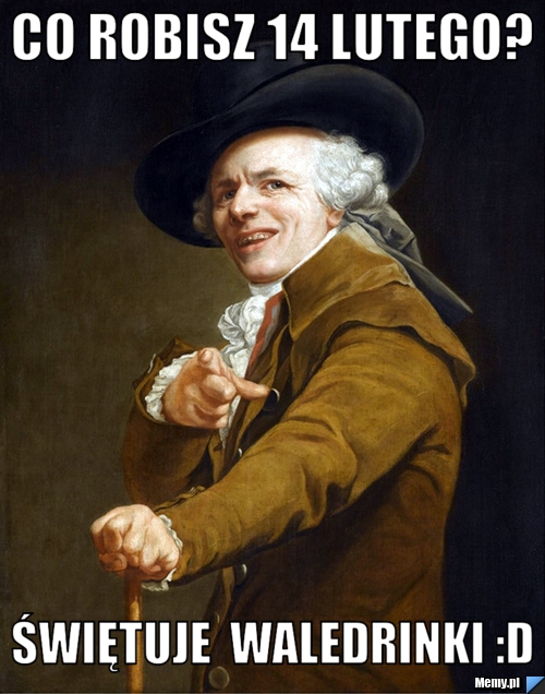 Co robisz 14 lutego? ŚWIĘTUJE  WALEDRINKI :D