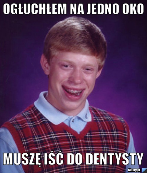 Ogłuchłem na jedno oko Muszę iść do dentysty