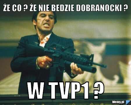 że co ? że nie bedzie dobranocki ? w TVP1 ?