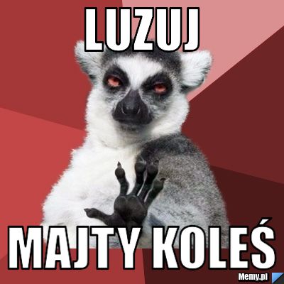 Luzuj Majty Koleś 