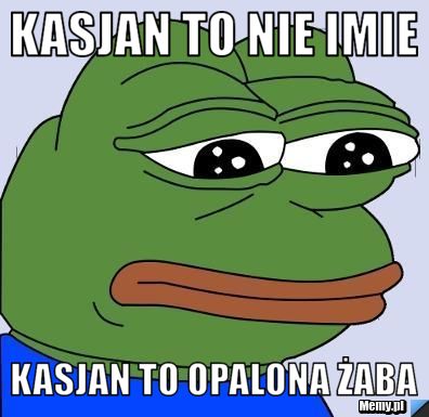 Kasjan to nie imie  kasjan to opalona żaba