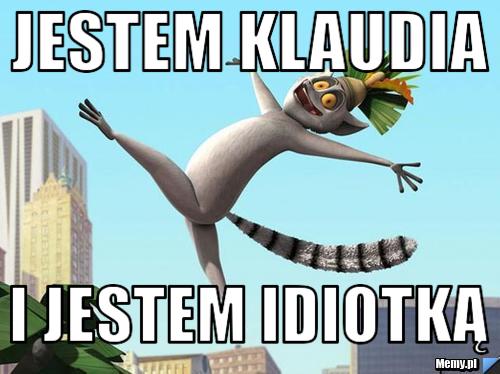 Jestem klaudia i jestem idiotką