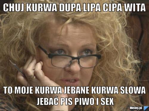 Chuj kurwa dupa lipa cipa wita to moje kurwa jebane kurwa slowa jebać pis piwo i sex