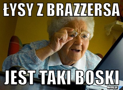 Łysy z Brazzersa jest taki boski