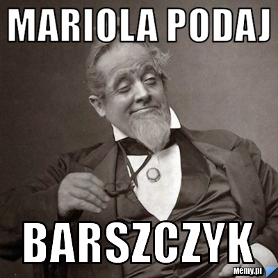Mariola podaj  barszczyk 