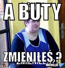 A buty zmieniłeś ?