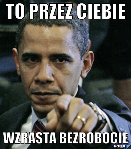To przez ciebie wzrasta bezrobocie