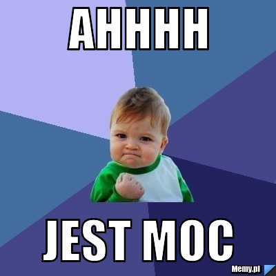 Ahhhh jest moc