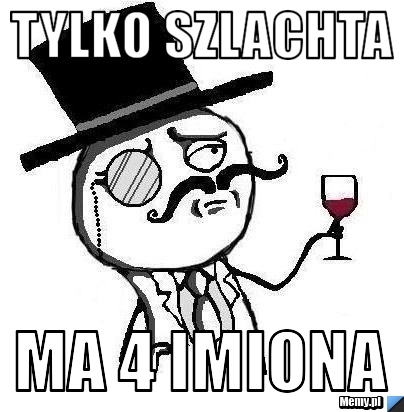 Tylko szlachta ma 4 imiona