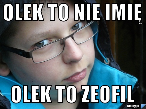 Olek to nie imię  Olek to Zeofil