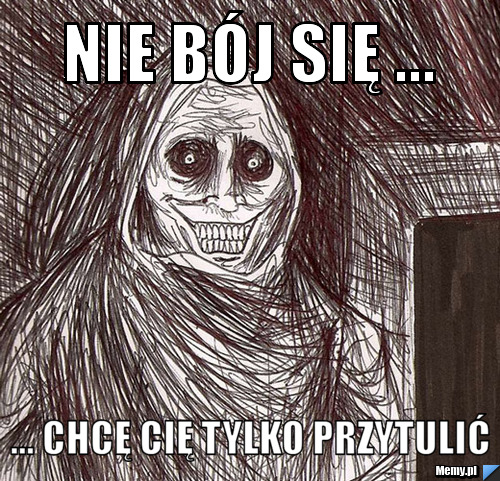Nie bój się ... ... chcę cię tylko przytulić