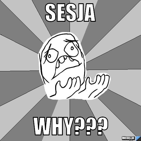  Sesja why???