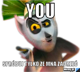 You Spróbuj tylko ze mną zadrzeć