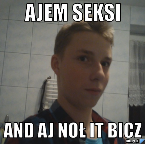 AJEM SEKSI AND AJ NOŁ IT BICZ
