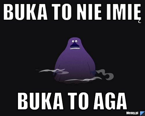 Buka to nie imię Buka to Aga