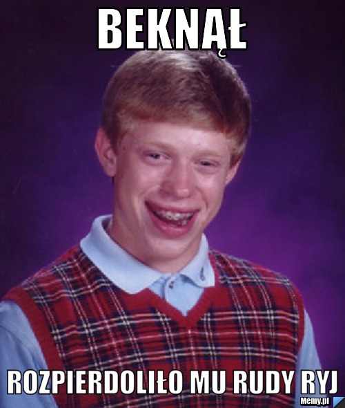 Beknął rozpierdoliło mu rudy ryj