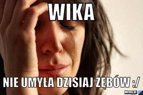 Wika Nie umyła dzisiaj zębów :/