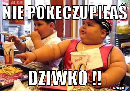 Nie pokeczupiłaś DZIWKO !! 