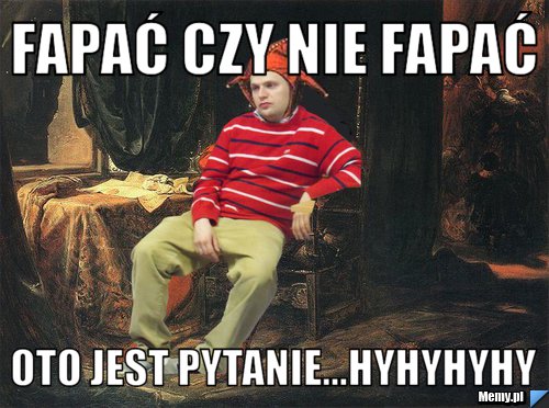 Fapać czy nie fapać oto jest pytanie...hyhyhyhy