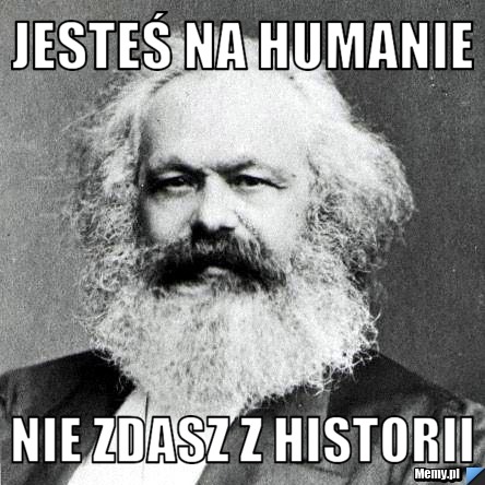 Jesteś na humanie nie zdasz z historii 